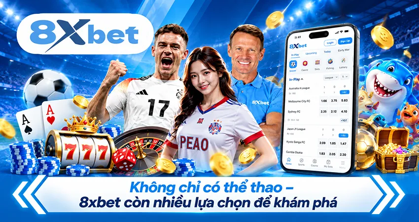 Không chỉ có thể thao – 8xbet còn nhiều lựa chọn để khám phá